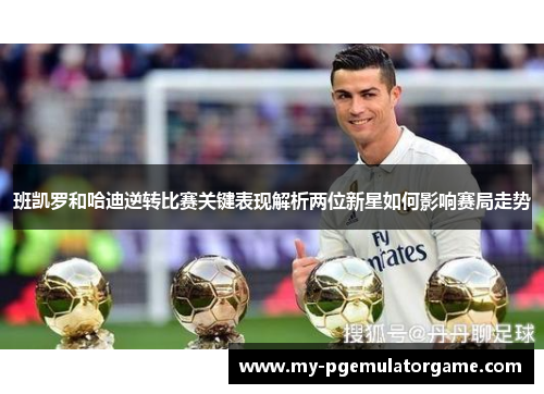 班凯罗和哈迪逆转比赛关键表现解析两位新星如何影响赛局走势