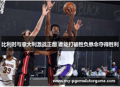 比利时与意大利激战正酣 谁能打破胜负悬念夺得胜利