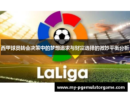 西甲球员转会决策中的梦想追求与财富选择的微妙平衡分析